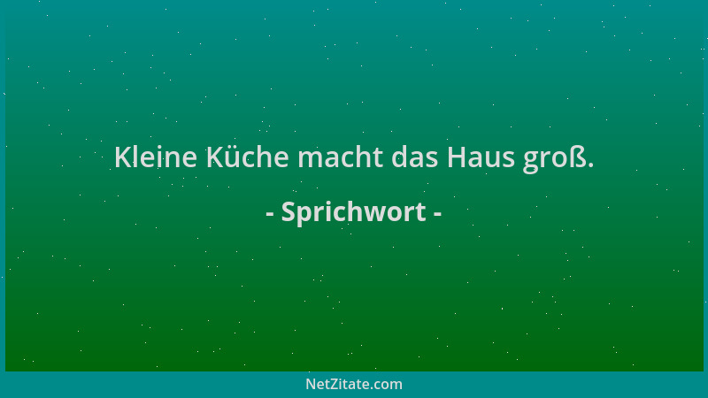 Sprichwort - Kleine Küche macht das Haus groß....