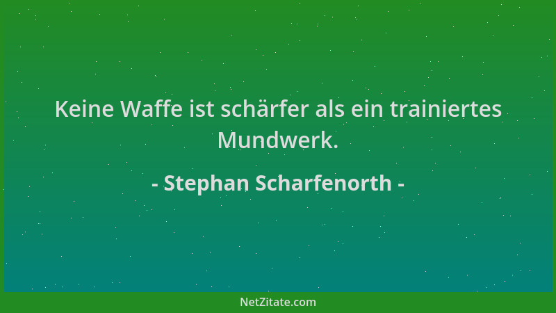 Stephan Scharfenorth - Keine Waffe ist schärfer als ein trainiertes Mundwerk....