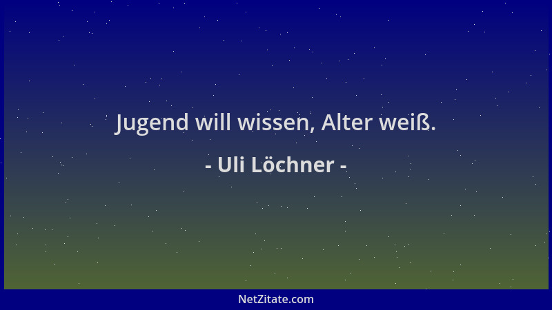 Uli Löchner - Jugend will wissen, Alter weiß....