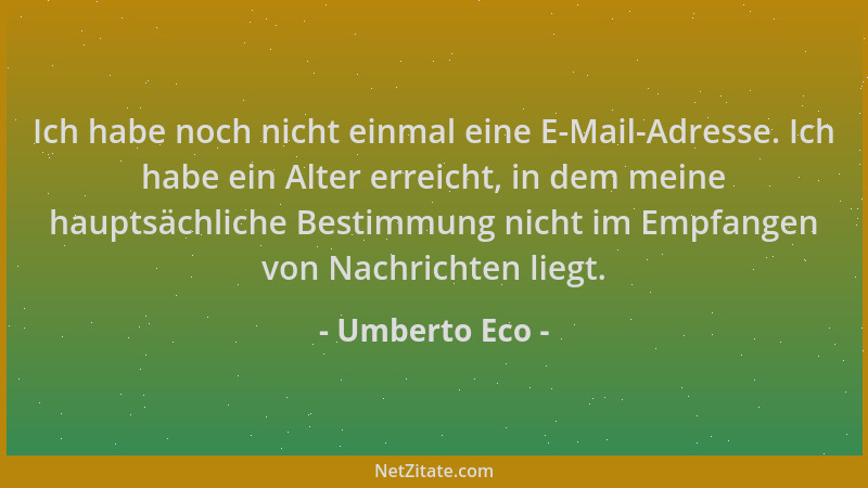 Umberto Eco - Ich habe noch nicht einmal eine E-Mail-Adresse. Ich habe ein Alter erreicht, in dem meine hauptsächliche Best...