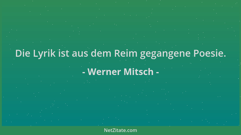 Werner Mitsch - Die Lyrik ist aus dem Reim gegangene Poesie....