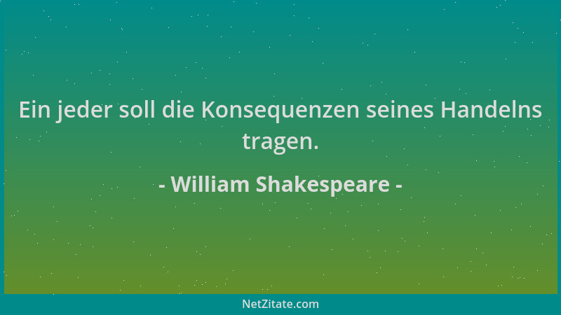 William Shakespeare - Ein jeder soll die Konsequenzen seines Handelns tragen....