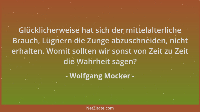 Wolfgang Mocker - Glücklicherweise hat sich der mittelalterliche Brauch, Lügnern die Zunge abzuschneiden, nicht erhalten. W...