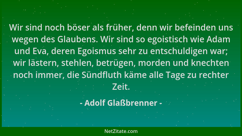 Adolf Glaßbrenner - Wir sind noch böser als früher, denn wir befeinden uns wegen des Glaubens. Wir sind so egoistisch wie A...