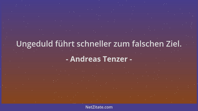 Andreas Tenzer - Ungeduld führt schneller zum falschen Ziel....