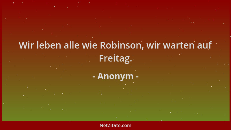 Anonym - Wir leben alle wie Robinson, wir warten auf Freitag....