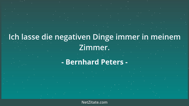 Bernhard Peters - Ich lasse die negativen Dinge immer in meinem Zimmer....