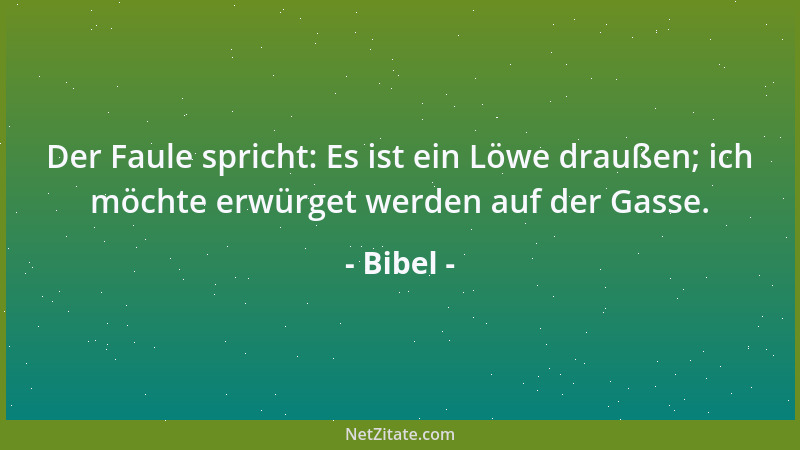 Bibel - Der Faule spricht: Es ist ein Löwe draußen; ich möchte erwürget werden auf der Gasse....