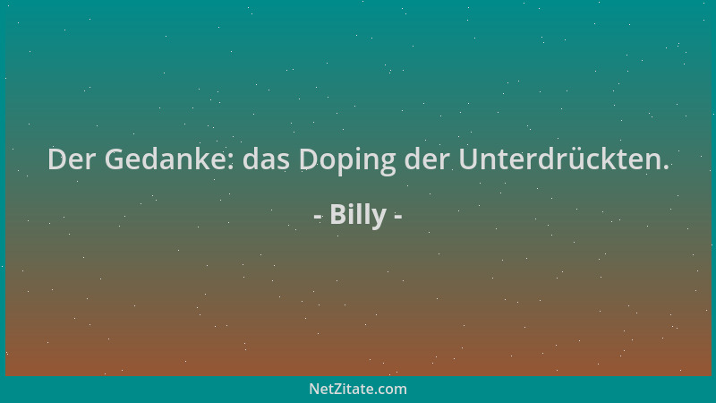 Billy - Der Gedanke: das Doping der Unterdrückten....