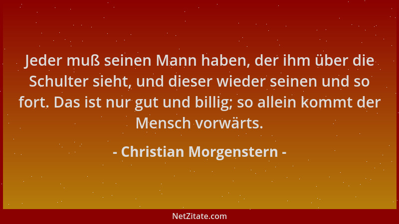Christian Morgenstern - Jeder muß seinen Mann haben, der ihm über die Schulter sieht, und dieser wieder seinen und so fort....