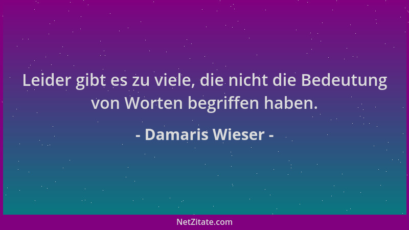 Damaris Wieser - Leider gibt es zu viele, die nicht die Bedeutung von Worten begriffen haben....