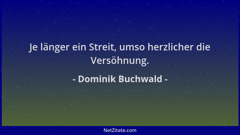 Dominik Buchwald - Je länger ein Streit, umso herzlicher die Versöhnung....