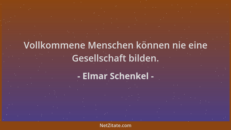Elmar Schenkel - Vollkommene Menschen können nie eine Gesellschaft bilden....