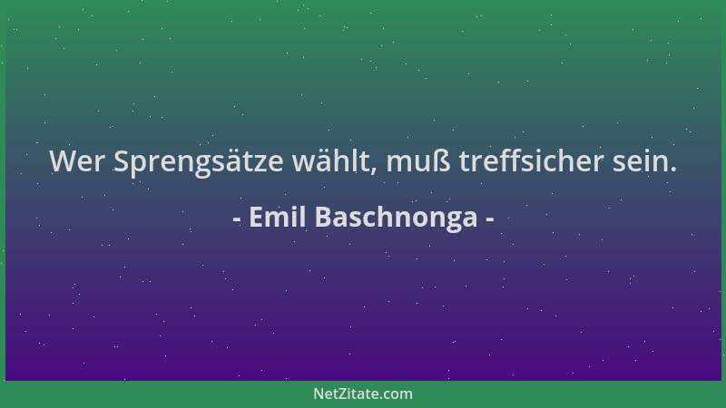 Emil Baschnonga - Wer Sprengsätze wählt, muß treffsicher sein....