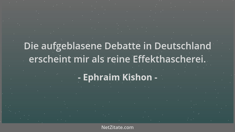 Ephraim Kishon - Die aufgeblasene Debatte in Deutschland erscheint mir als reine Effekthascherei....