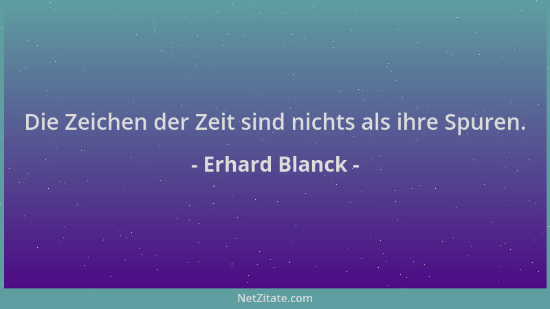 Erhard Blanck - Die Zeichen der Zeit sind nichts als ihre Spuren....