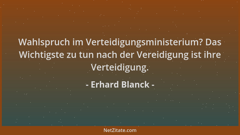 Erhard Blanck - Wahlspruch im Verteidigungsministerium? Das Wichtigste zu tun nach der Vereidigung ist ihre Verteidigung....