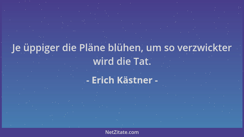 Erich Kästner - Je üppiger die Pläne blühen, um so verzwickter wird die Tat....
