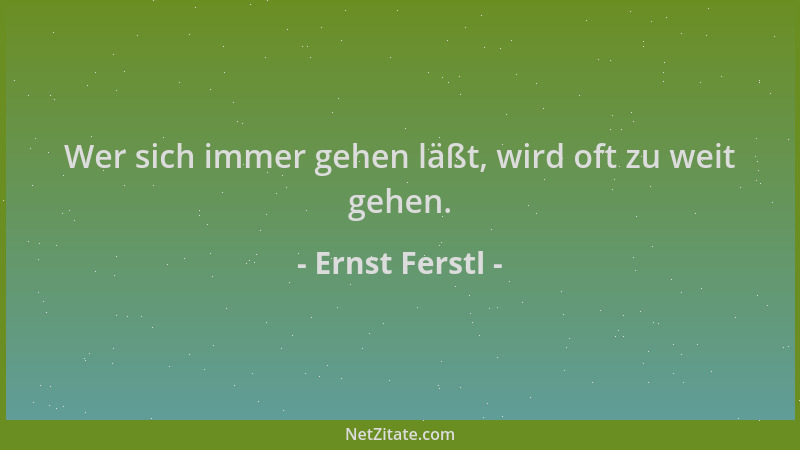Ernst Ferstl - Wer sich immer gehen läßt, wird oft zu weit gehen....