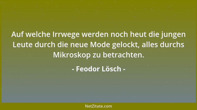Feodor Lösch - Auf welche Irrwege werden noch heut die jungen Leute durch die neue Mode gelockt, alles durchs Mikroskop zu...