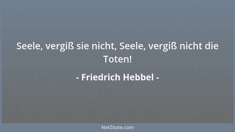 Friedrich Hebbel - Seele, vergiß sie nicht, Seele, vergiß nicht die Toten!...