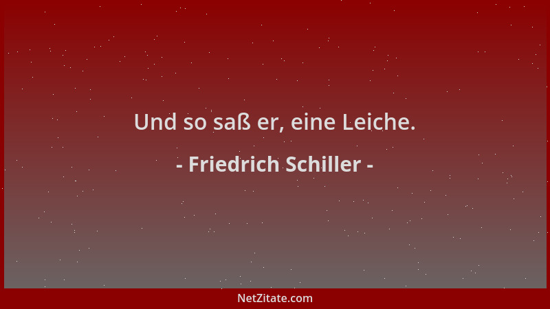 Friedrich Schiller - Und so saß er, eine Leiche....