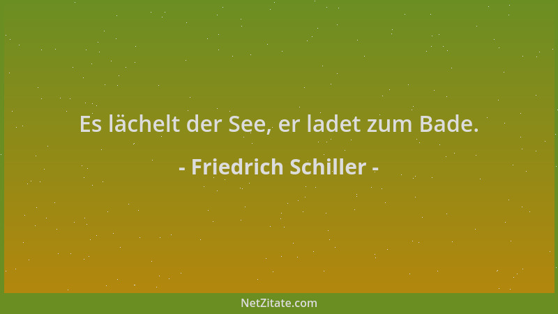 Friedrich Schiller - Es lächelt der See, er ladet zum Bade....