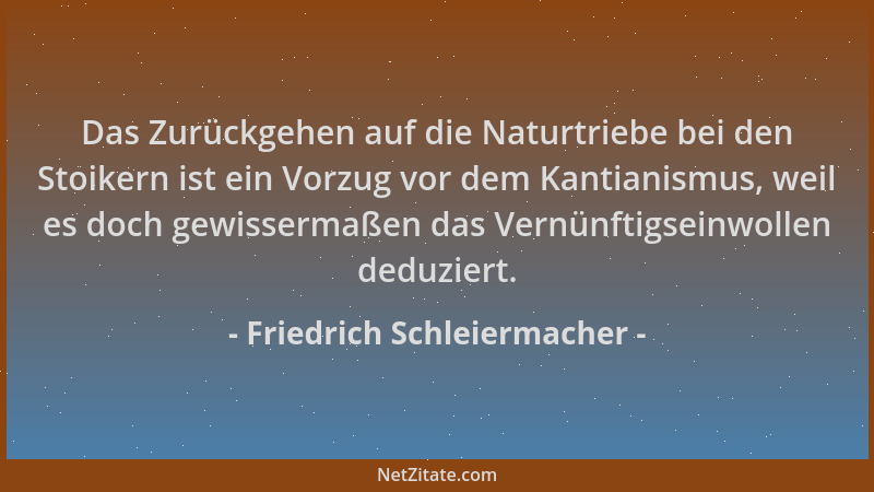 Friedrich Schleiermacher - Das Zurückgehen auf die Naturtriebe bei den Stoikern ist ein Vorzug vor dem Kantianismus, weil e...