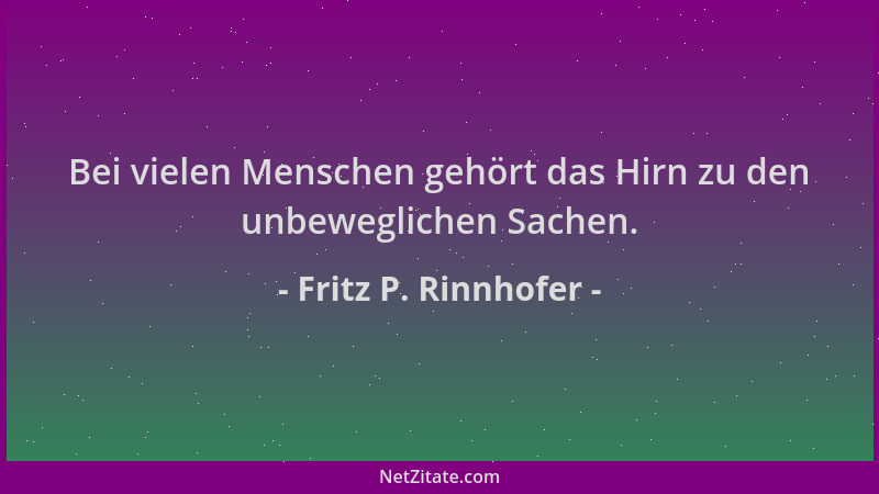 Fritz P. Rinnhofer - Bei vielen Menschen gehört das Hirn zu den unbeweglichen Sachen....