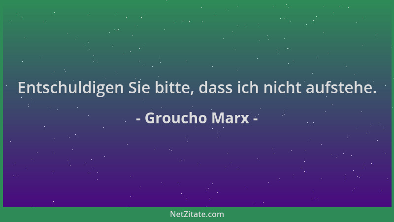 Groucho Marx - Entschuldigen Sie bitte, dass ich nicht aufstehe....
