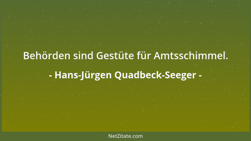 Hans-Jürgen Quadbeck-Seeger - Behörden sind Gestüte für Amtsschimmel....