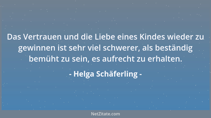 Helga Schäferling - Das Vertrauen und die Liebe eines Kindes wieder zu gewinnen ist sehr viel schwerer, als beständig bemüh...