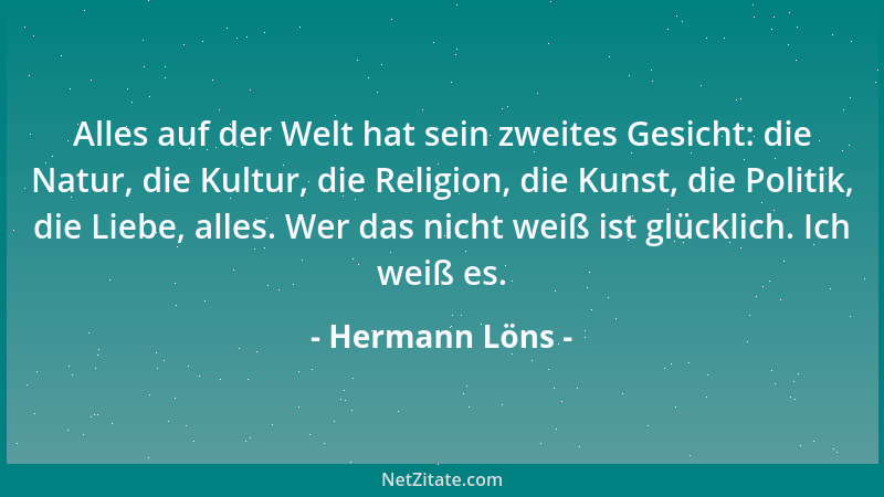Hermann Löns - Alles auf der Welt hat sein zweites Gesicht: die Natur, die Kultur, die Religion, die Kunst, die Politik, di...