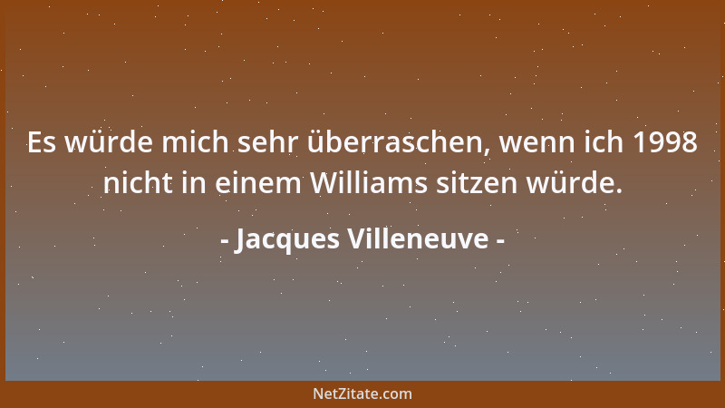 Jacques Villeneuve - Es würde mich sehr überraschen, wenn ich 1998 nicht in einem Williams sitzen würde....