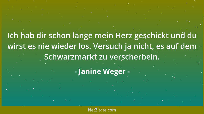 Janine Weger - Ich hab dir schon lange mein Herz geschickt und du wirst es nie wieder los. Versuch ja nicht, es auf dem Sch...