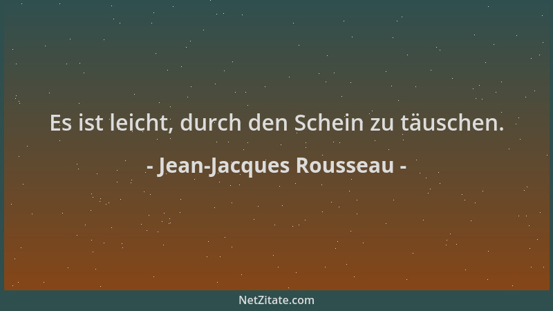 Jean-Jacques Rousseau - Es ist leicht, durch den Schein zu täuschen....
