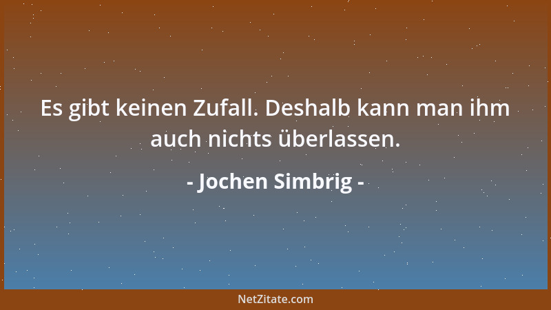 Jochen Simbrig - Es gibt keinen Zufall. Deshalb kann man ihm auch nichts überlassen....
