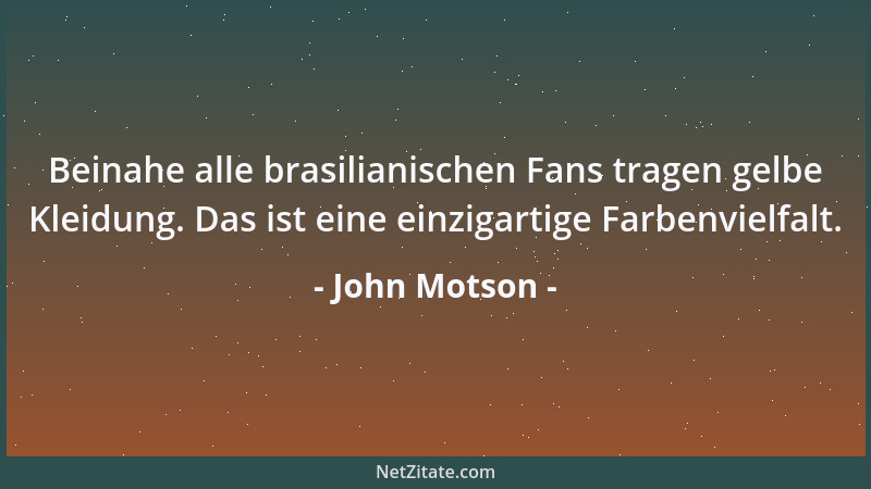 John Motson - Beinahe alle brasilianischen Fans tragen gelbe Kleidung. Das ist eine einzigartige Farbenvielfalt....