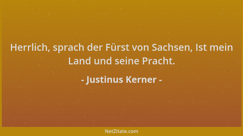 Justinus Kerner - Herrlich, sprach der Fürst von Sachsen, Ist mein Land und seine Pracht....