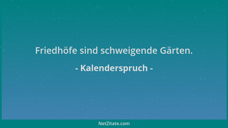Kalenderspruch - Friedhöfe sind schweigende Gärten....