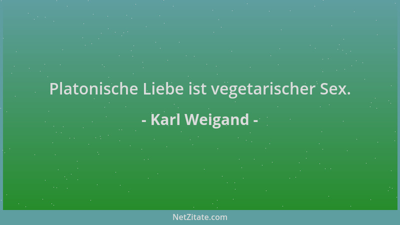 Karl Weigand - Platonische Liebe ist vegetarischer Sex....