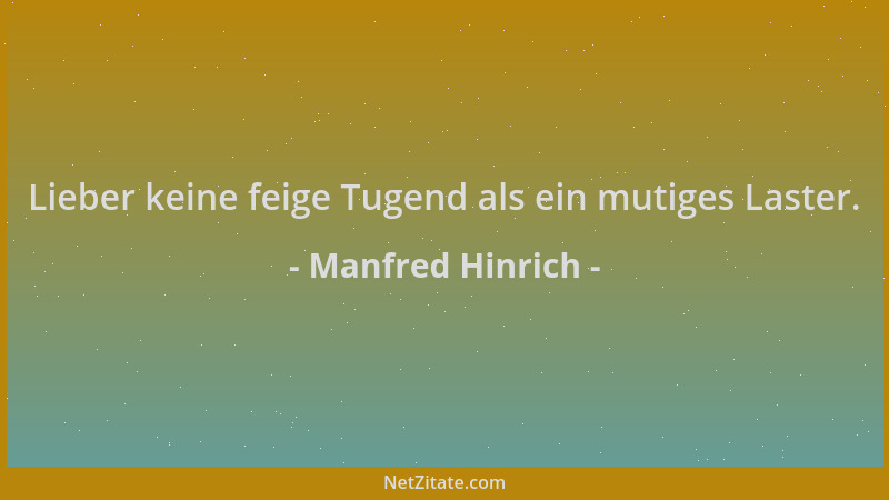 Manfred Hinrich - Lieber keine feige Tugend als ein mutiges Laster....