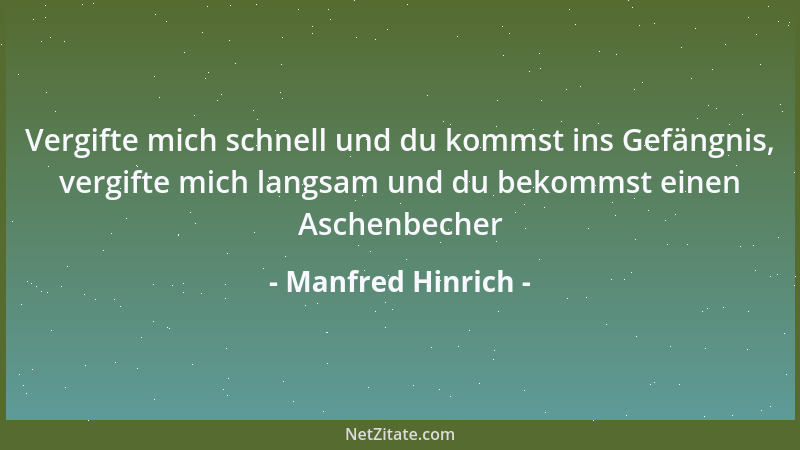 Manfred Hinrich - Vergifte mich schnell und du kommst ins Gefängnis, vergifte mich langsam und du bekommst einen Aschenbech...