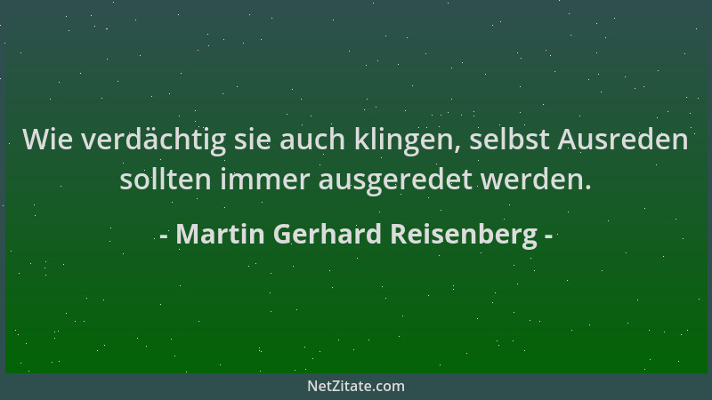 Martin Gerhard Reisenberg - Wie verdächtig sie auch klingen, selbst Ausreden sollten immer ausgeredet werden....