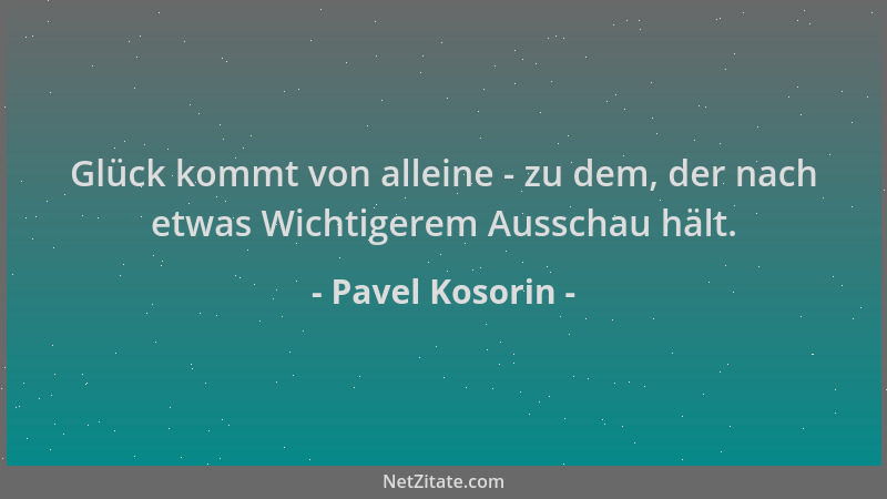 Pavel Kosorin - Glück kommt von alleine - zu dem, der nach etwas Wichtigerem Ausschau hält....
