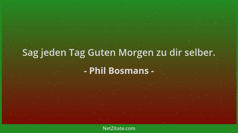 Phil Bosmans - Sag jeden Tag Guten Morgen zu dir selber....