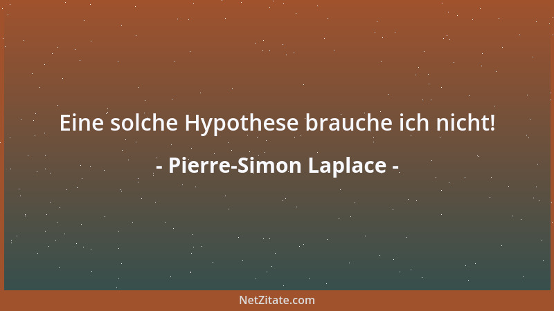 Pierre-Simon Laplace - Eine solche Hypothese brauche ich nicht!...