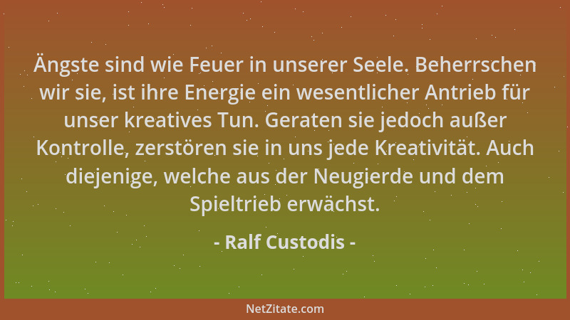 Ralf Custodis - Ängste sind wie Feuer in unserer Seele. Beherrschen wir sie, ist ihre Energie ein wesentlicher Antrieb für...