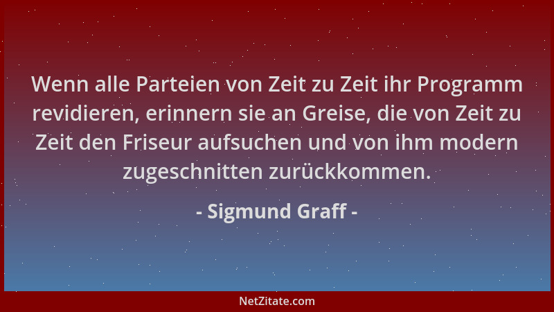 Sigmund Graff - Wenn alle Parteien von Zeit zu Zeit ihr Programm revidieren, erinnern sie an Greise, die von Zeit zu Zeit d...