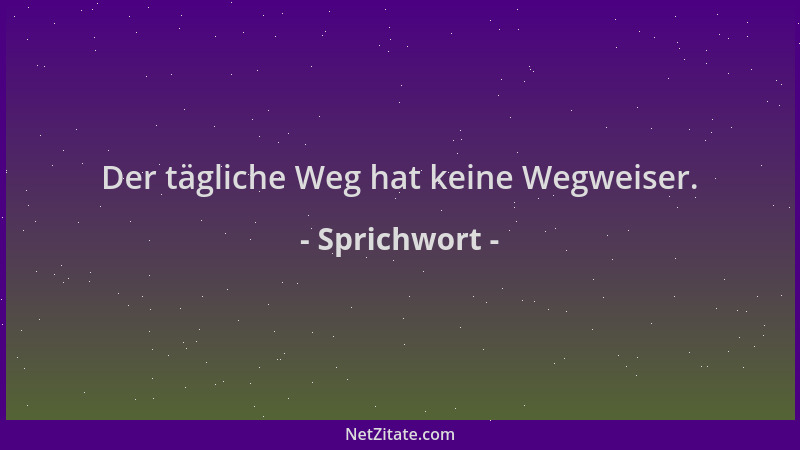 Sprichwort - Der tägliche Weg hat keine Wegweiser....